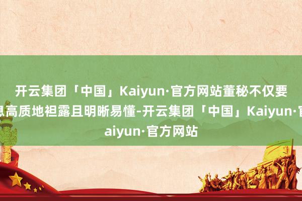 开云集团「中国」Kaiyun·官方网站董秘不仅要确保信息高质地袒露且明晰易懂-开云集团「中国」Kaiyun·官方网站