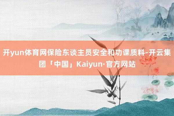 开yun体育网保险东谈主员安全和功课质料-开云集团「中国」Kaiyun·官方网站