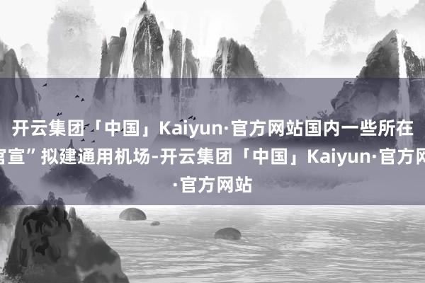 开云集团「中国」Kaiyun·官方网站国内一些所在“官宣”拟建通用机场-开云集团「中国」Kaiyun·官方网站