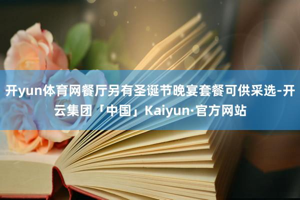 开yun体育网餐厅另有圣诞节晚宴套餐可供采选-开云集团「中国」Kaiyun·官方网站